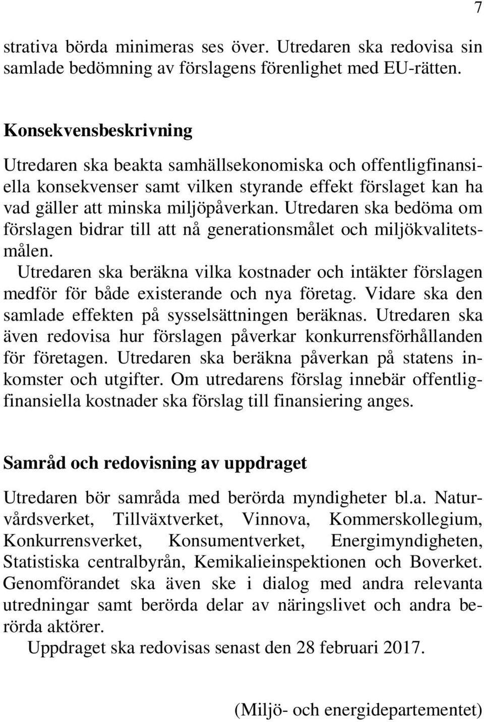 Utredaren ska bedöma om förslagen bidrar till att nå generationsmålet och miljökvalitetsmålen. Utredaren ska beräkna vilka kostnader och intäkter förslagen medför för både existerande och nya företag.