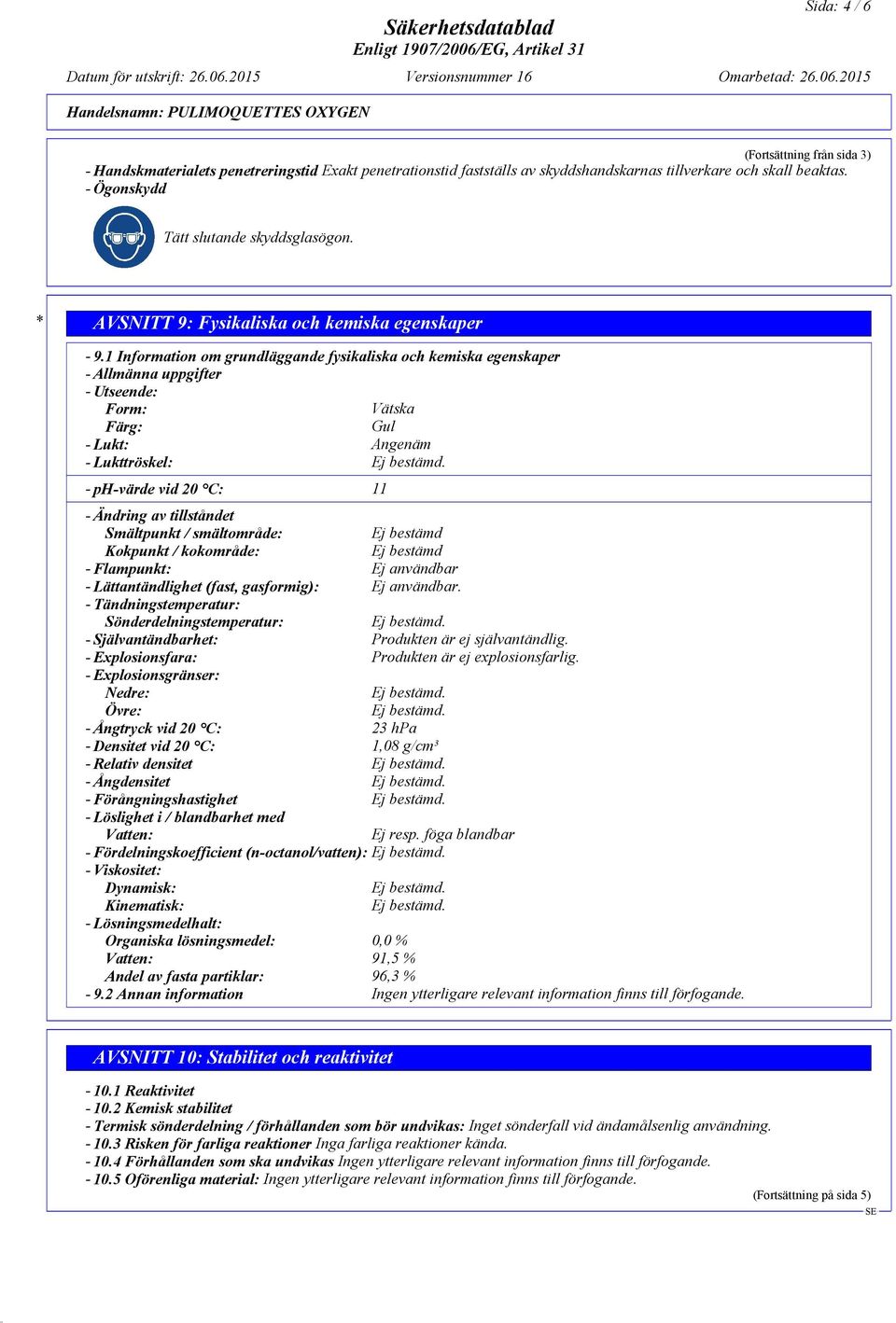 1 Information om grundläggande fysikaliska och kemiska egenskaper - Allmänna uppgifter - Utseende: Form: Vätska Färg: Gul - Lukt: Angenäm - Lukttröskel: - ph-värde vid 20 C: 11 - Ändring av