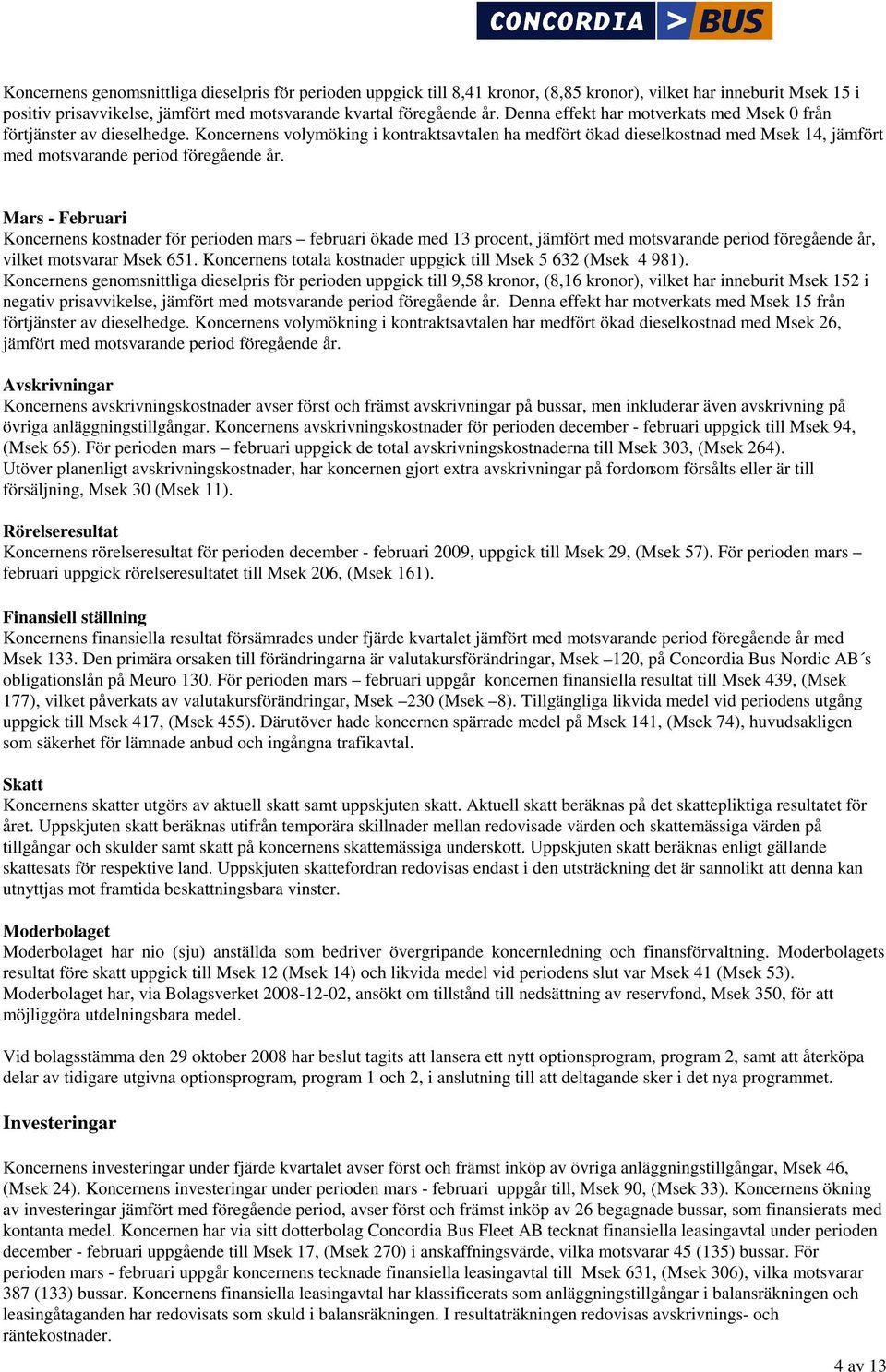 Koncernens volymöking i kontraktsavtalen ha medfört ökad dieselkostnad med Msek 14, jämfört med motsvarande period föregående år.