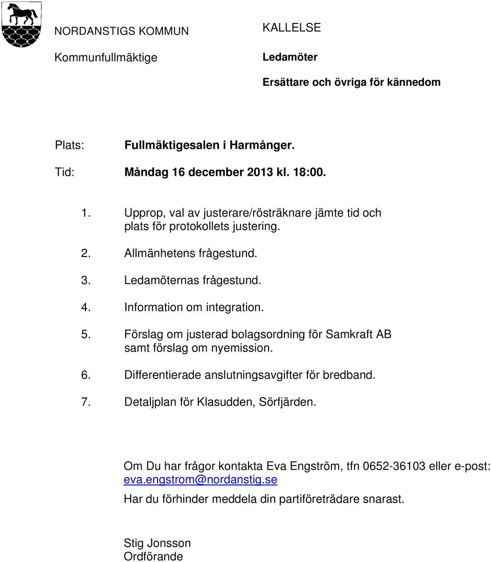 Information om integration. 5. Förslag om justerad bolagsordning för Samkraft AB samt förslag om nyemission. 6. Differentierade anslutningsavgifter för bredband. 7.