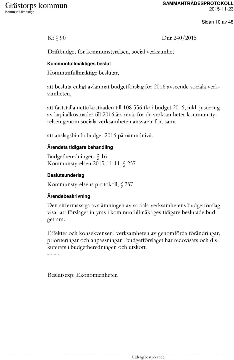 justering av kapitalkostnader till 2016 års nivå, för de verksamheter kommunstyrelsen genom sociala verksamheten ansvarar för, samt att anslagsbinda budget 2016 på nämndnivå.