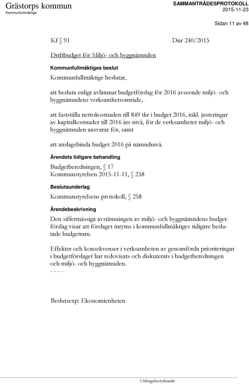 justeringar av kapitalkostnader till 2016 års nivå, för de verksamheter miljö- och byggnämnden ansvarar för, samt att anslagsbinda budget 2016 på nämndnivå.