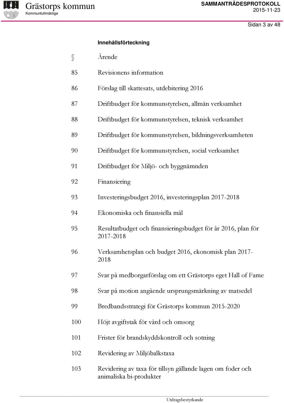 Driftbudget för Miljö- och byggnämnden Finansiering Investeringsbudget 2016, investeringsplan 2017-2018 Ekonomiska och finansiella mål Resultatbudget och finansieringsbudget för år 2016, plan för