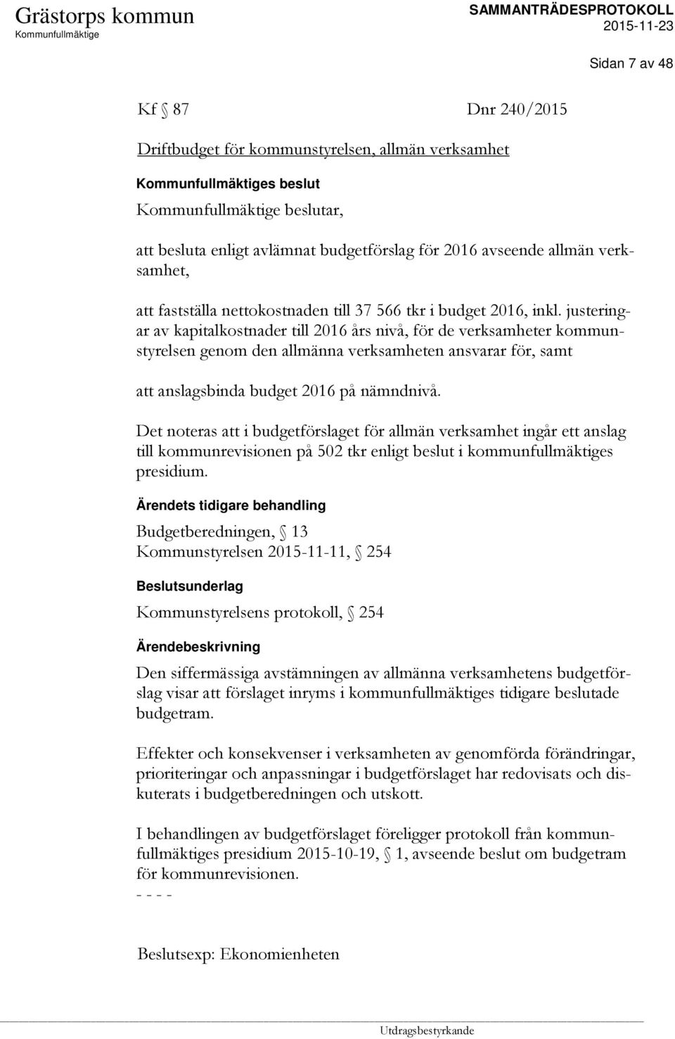 justeringar av kapitalkostnader till 2016 års nivå, för de verksamheter kommunstyrelsen genom den allmänna verksamheten ansvarar för, samt att anslagsbinda budget 2016 på nämndnivå.