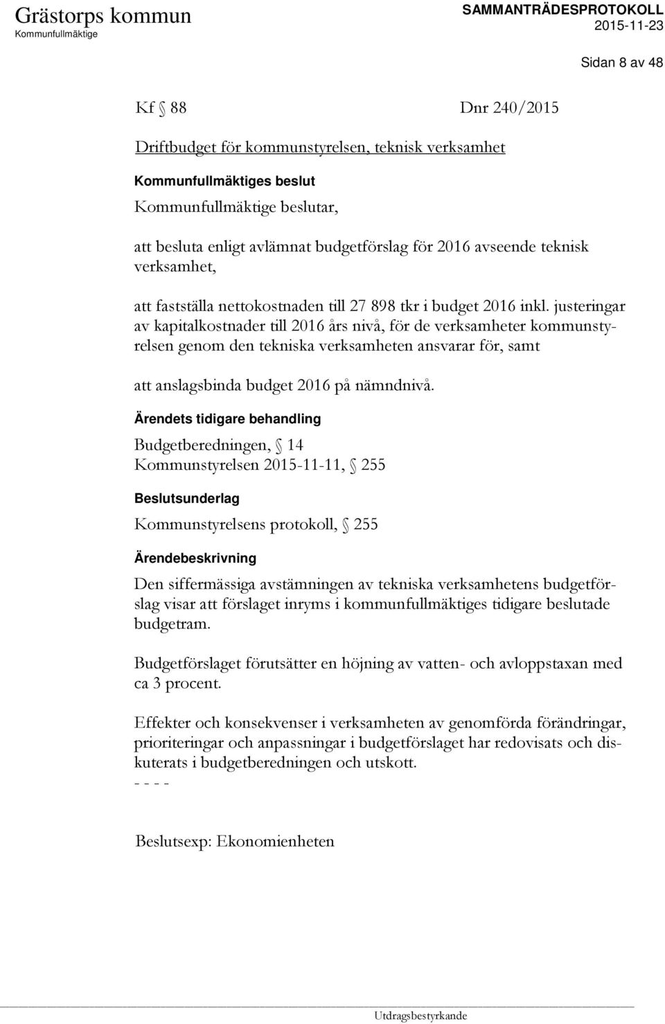 justeringar av kapitalkostnader till 2016 års nivå, för de verksamheter kommunstyrelsen genom den tekniska verksamheten ansvarar för, samt att anslagsbinda budget 2016 på nämndnivå.