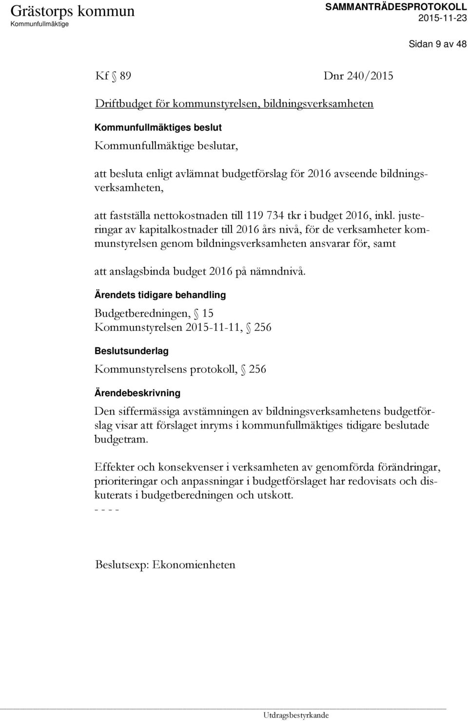 justeringar av kapitalkostnader till 2016 års nivå, för de verksamheter kommunstyrelsen genom bildningsverksamheten ansvarar för, samt att anslagsbinda budget 2016 på nämndnivå.