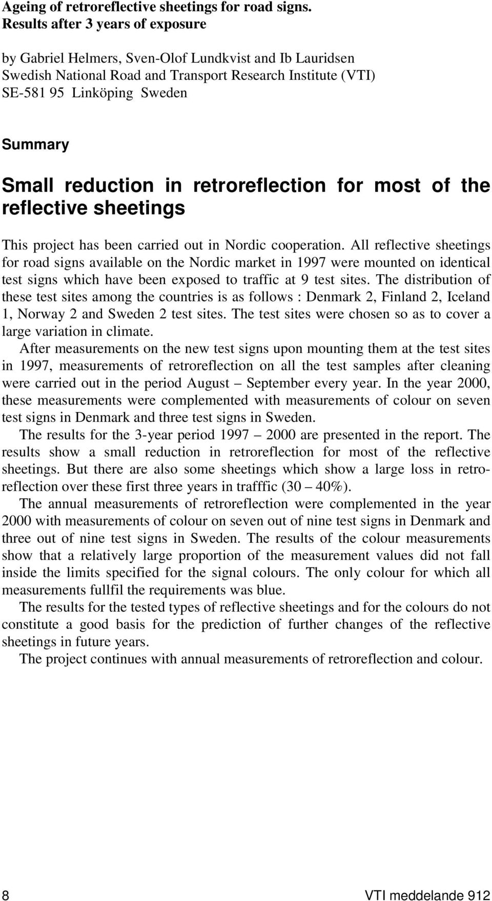 reduction in retroreflection for most of the reflective sheetings This project has been carried out in Nordic cooperation.