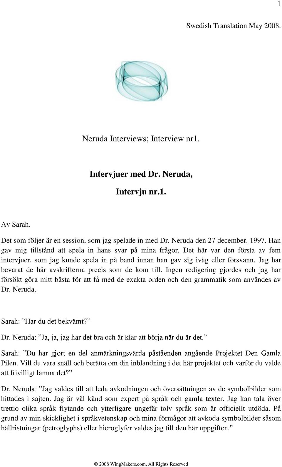 Jag har bevarat de här avskrifterna precis som de kom till. Ingen redigering gjordes och jag har försökt göra mitt bästa för att få med de exakta orden och den grammatik som användes av Dr. Neruda.