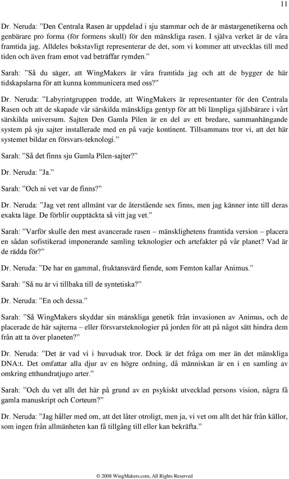 Sarah: Så du säger, att WingMakers är våra framtida jag och att de bygger de här tidskapslarna för att kunna kommunicera med oss? Dr.