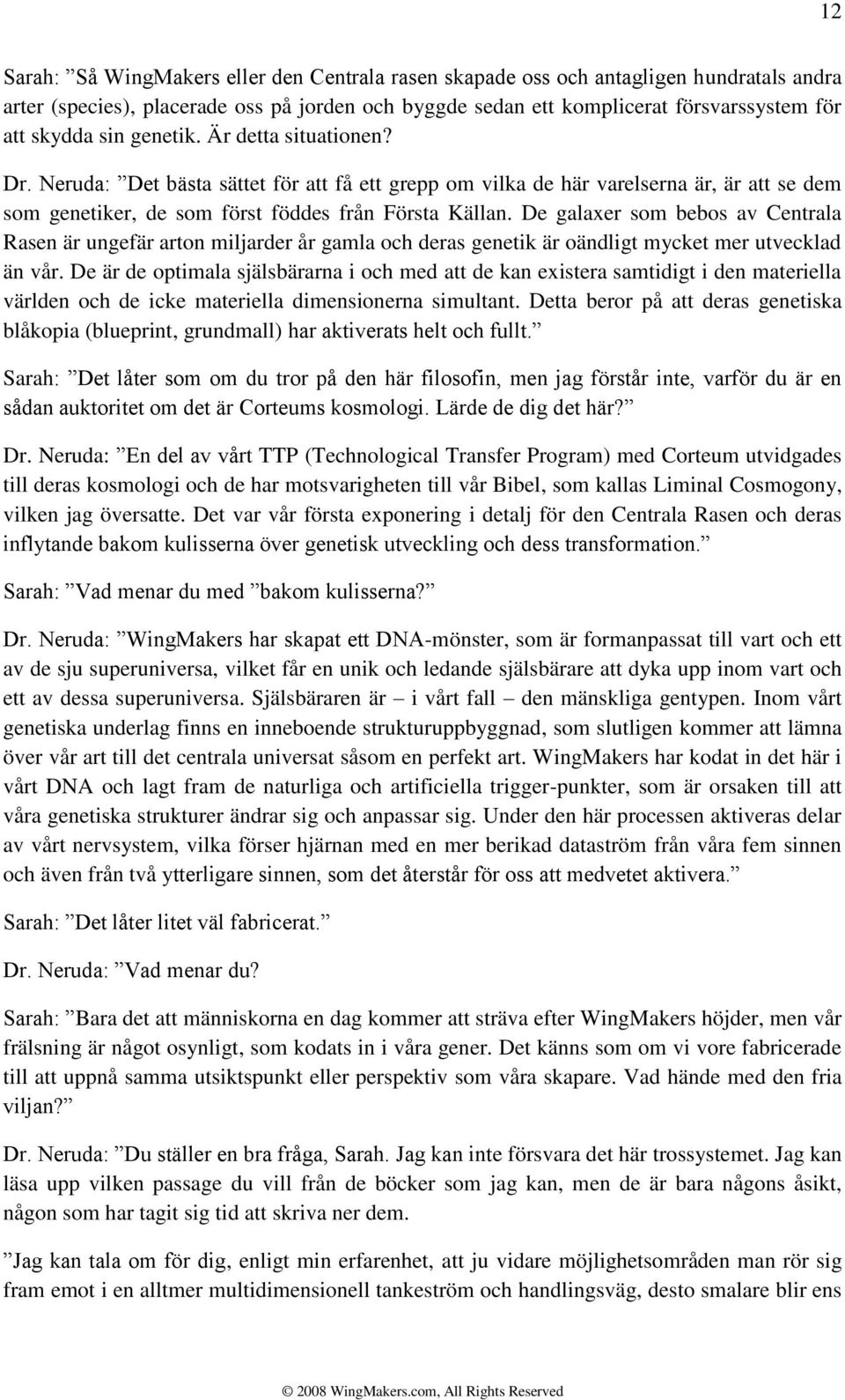 De galaxer som bebos av Centrala Rasen är ungefär arton miljarder år gamla och deras genetik är oändligt mycket mer utvecklad än vår.