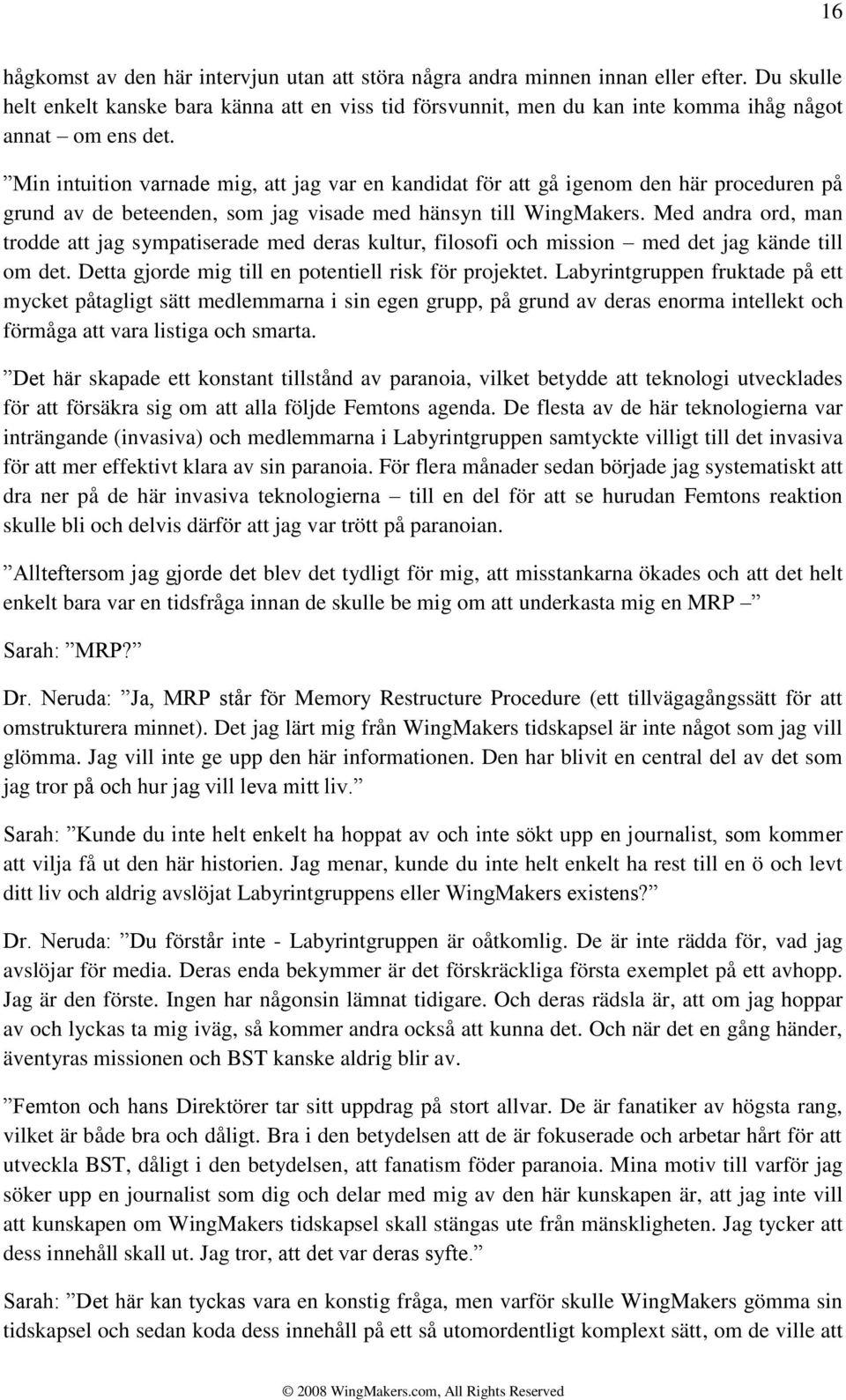 Min intuition varnade mig, att jag var en kandidat för att gå igenom den här proceduren på grund av de beteenden, som jag visade med hänsyn till WingMakers.