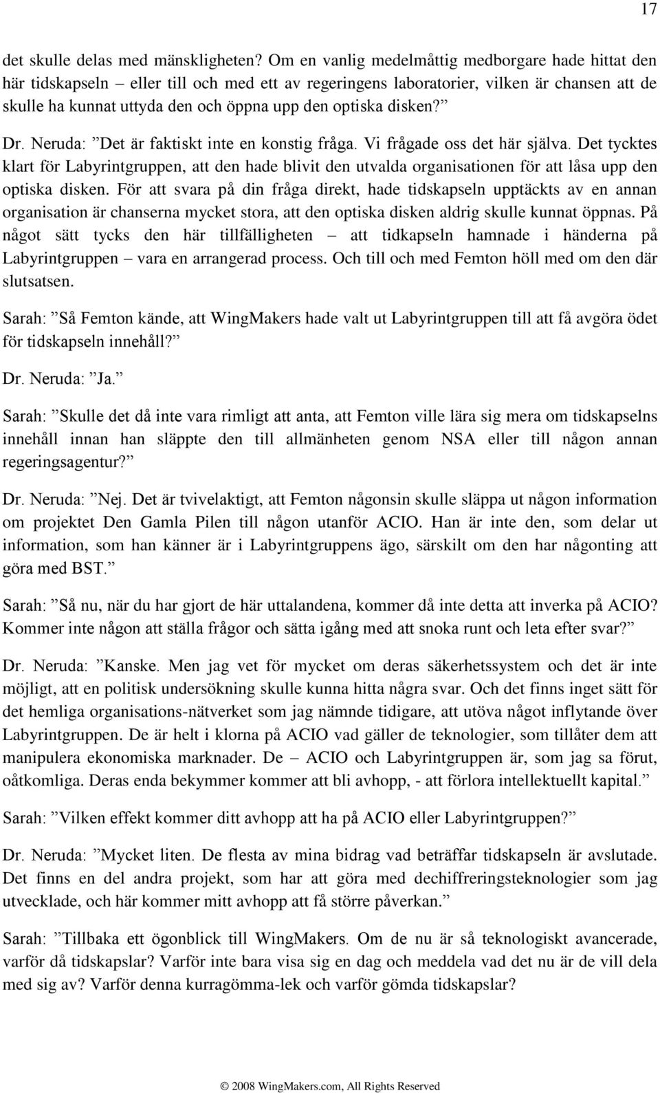 disken? Dr. Neruda: Det är faktiskt inte en konstig fråga. Vi frågade oss det här själva.