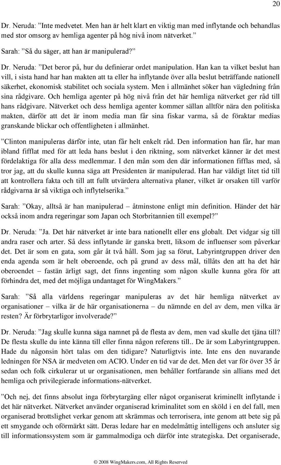 Han kan ta vilket beslut han vill, i sista hand har han makten att ta eller ha inflytande över alla beslut beträffande nationell säkerhet, ekonomisk stabilitet och sociala system.