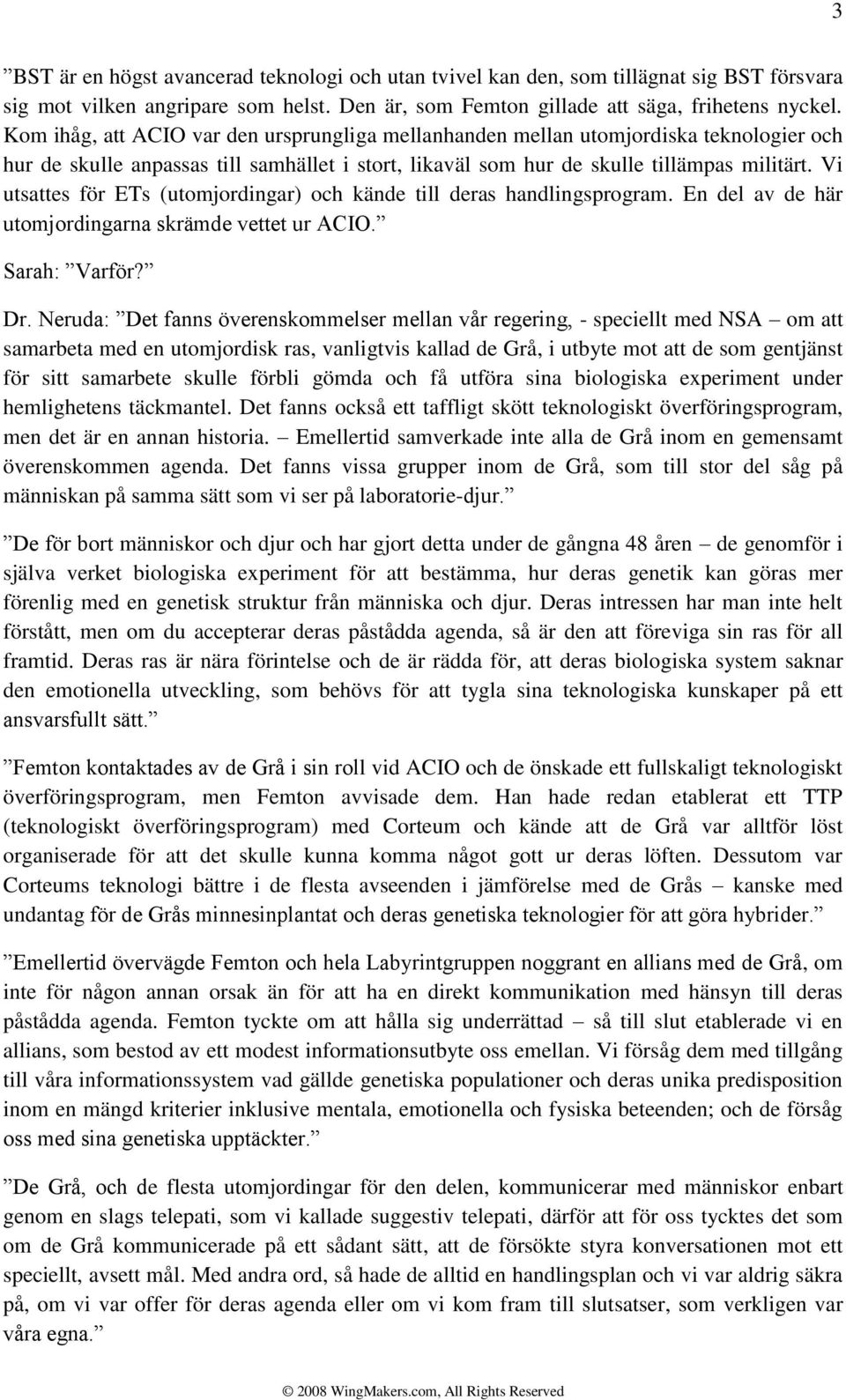 Vi utsattes för ETs (utomjordingar) och kände till deras handlingsprogram. En del av de här utomjordingarna skrämde vettet ur ACIO. Sarah: Varför? Dr.