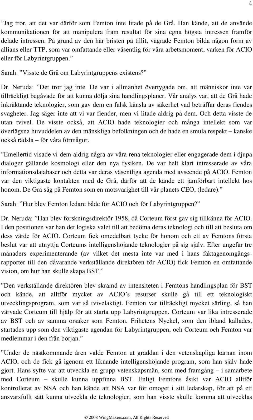 Sarah: Visste de Grå om Labyrintgruppens existens? Dr. Neruda: Det tror jag inte.