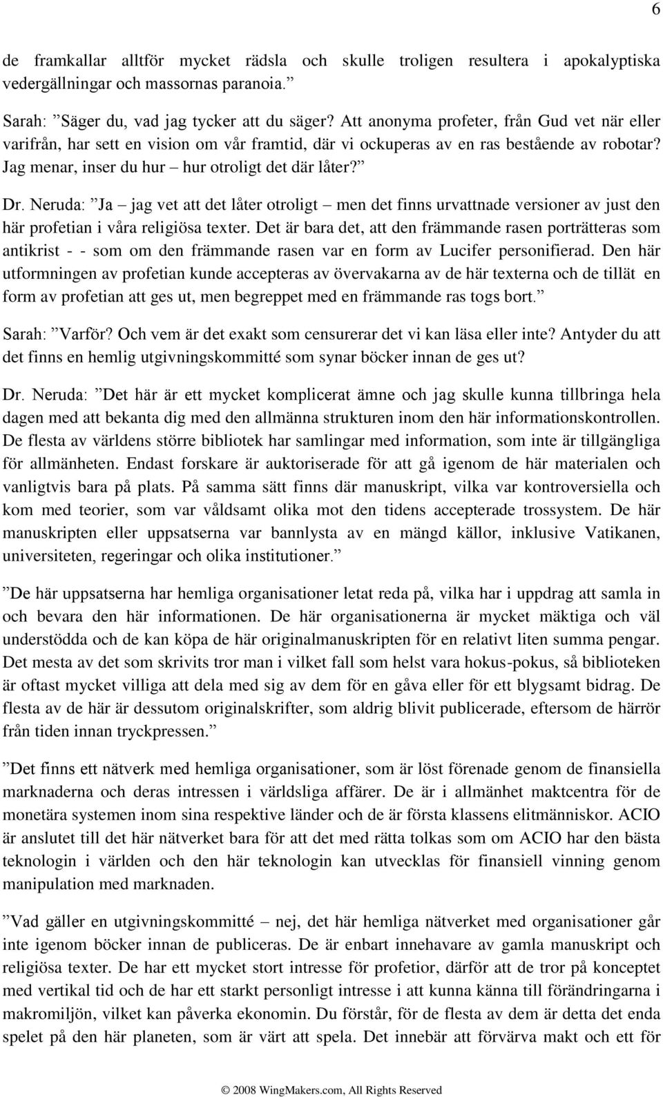 Neruda: Ja jag vet att det låter otroligt men det finns urvattnade versioner av just den här profetian i våra religiösa texter.