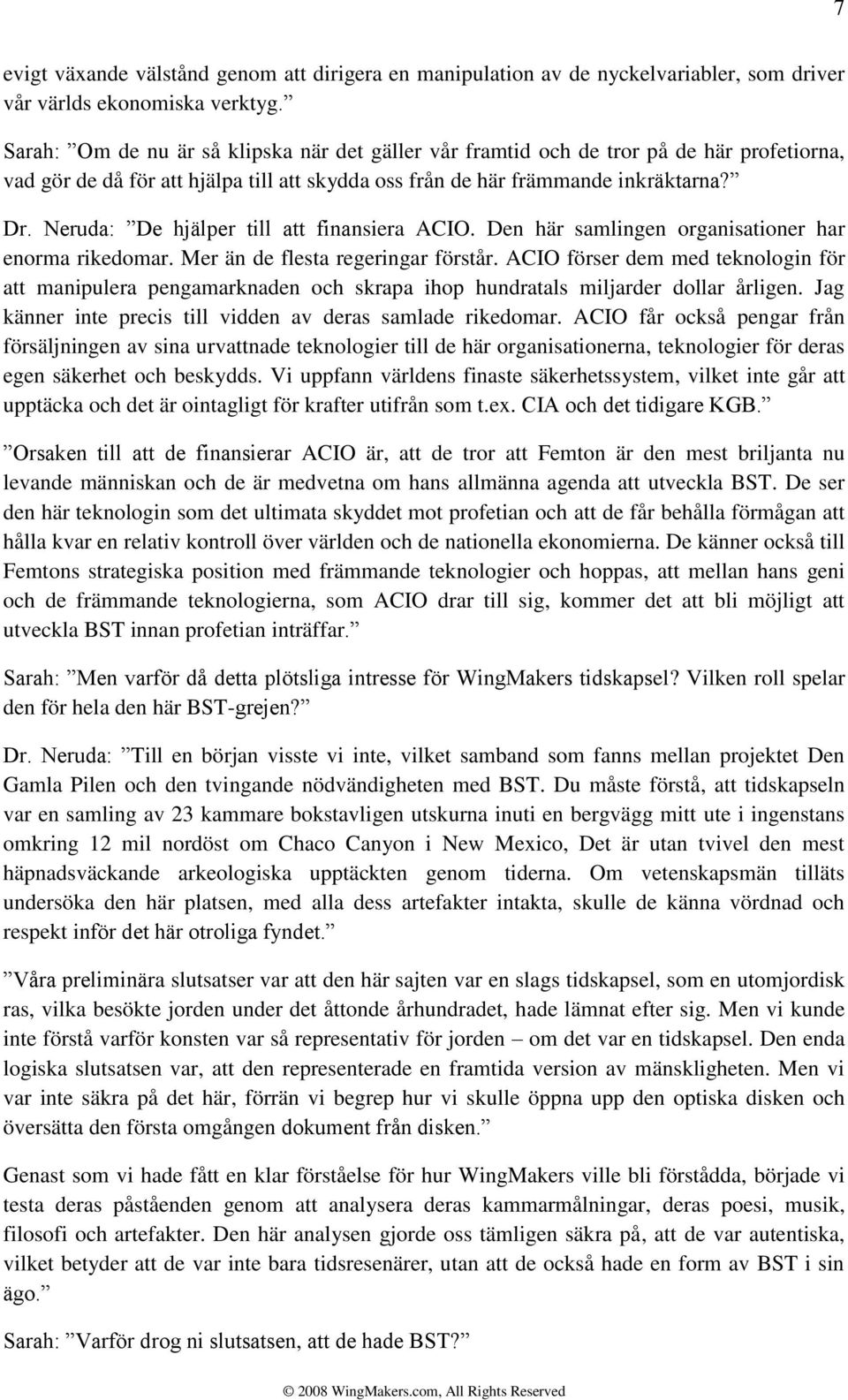 Neruda: De hjälper till att finansiera ACIO. Den här samlingen organisationer har enorma rikedomar. Mer än de flesta regeringar förstår.