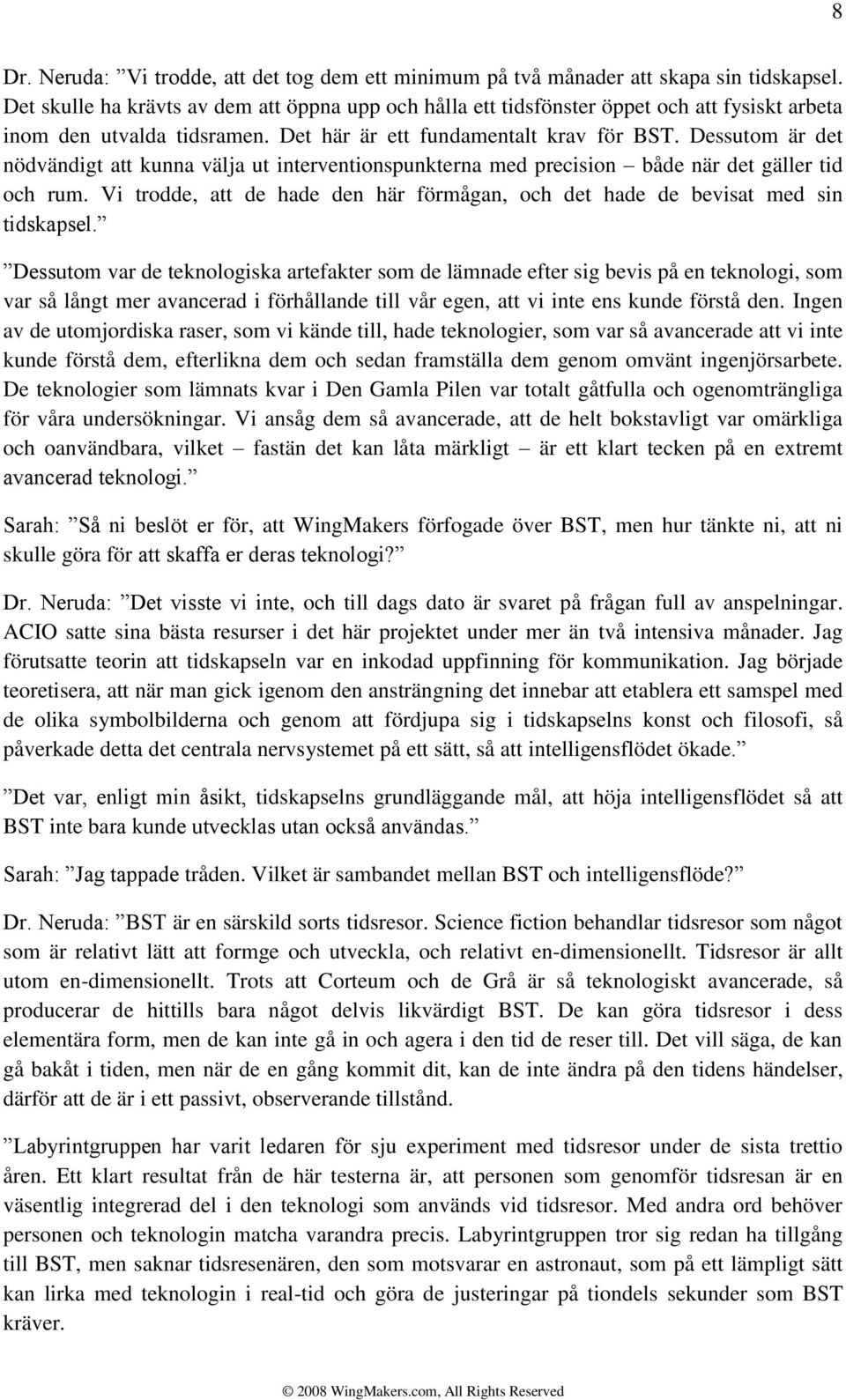 Dessutom är det nödvändigt att kunna välja ut interventionspunkterna med precision både när det gäller tid och rum. Vi trodde, att de hade den här förmågan, och det hade de bevisat med sin tidskapsel.
