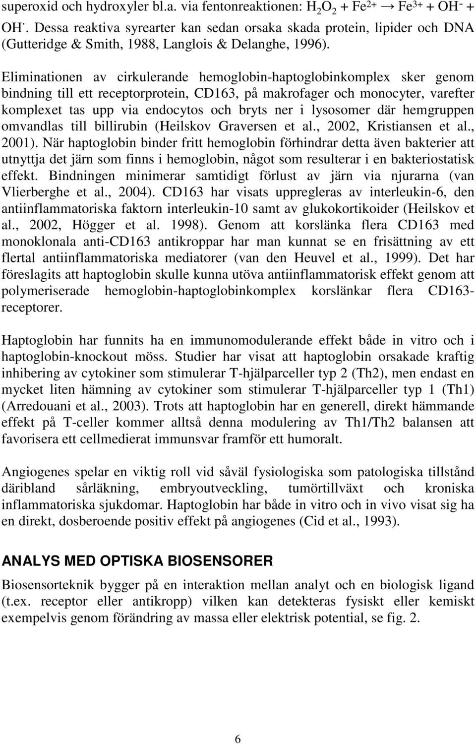 Eliminationen av cirkulerande hemoglobin-haptoglobinkomplex sker genom bindning till ett receptorprotein, CD163, på makrofager och monocyter, varefter komplexet tas upp via endocytos och bryts ner i