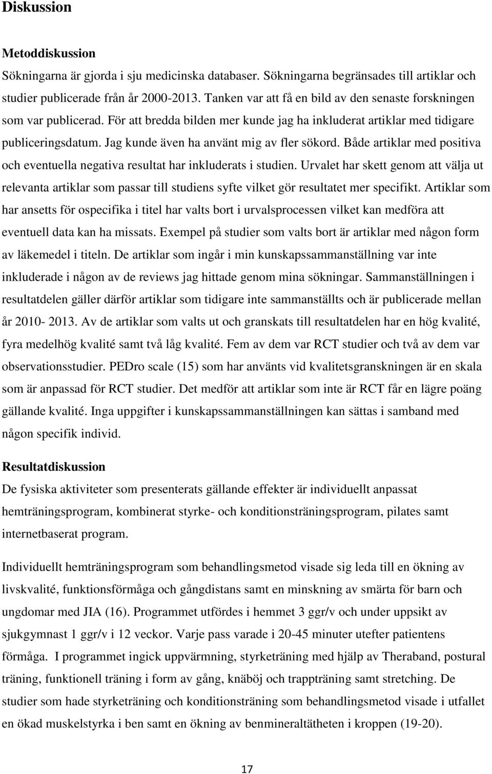 Jag kunde även ha använt mig av fler sökord. Både artiklar med positiva och eventuella negativa resultat har inkluderats i studien.