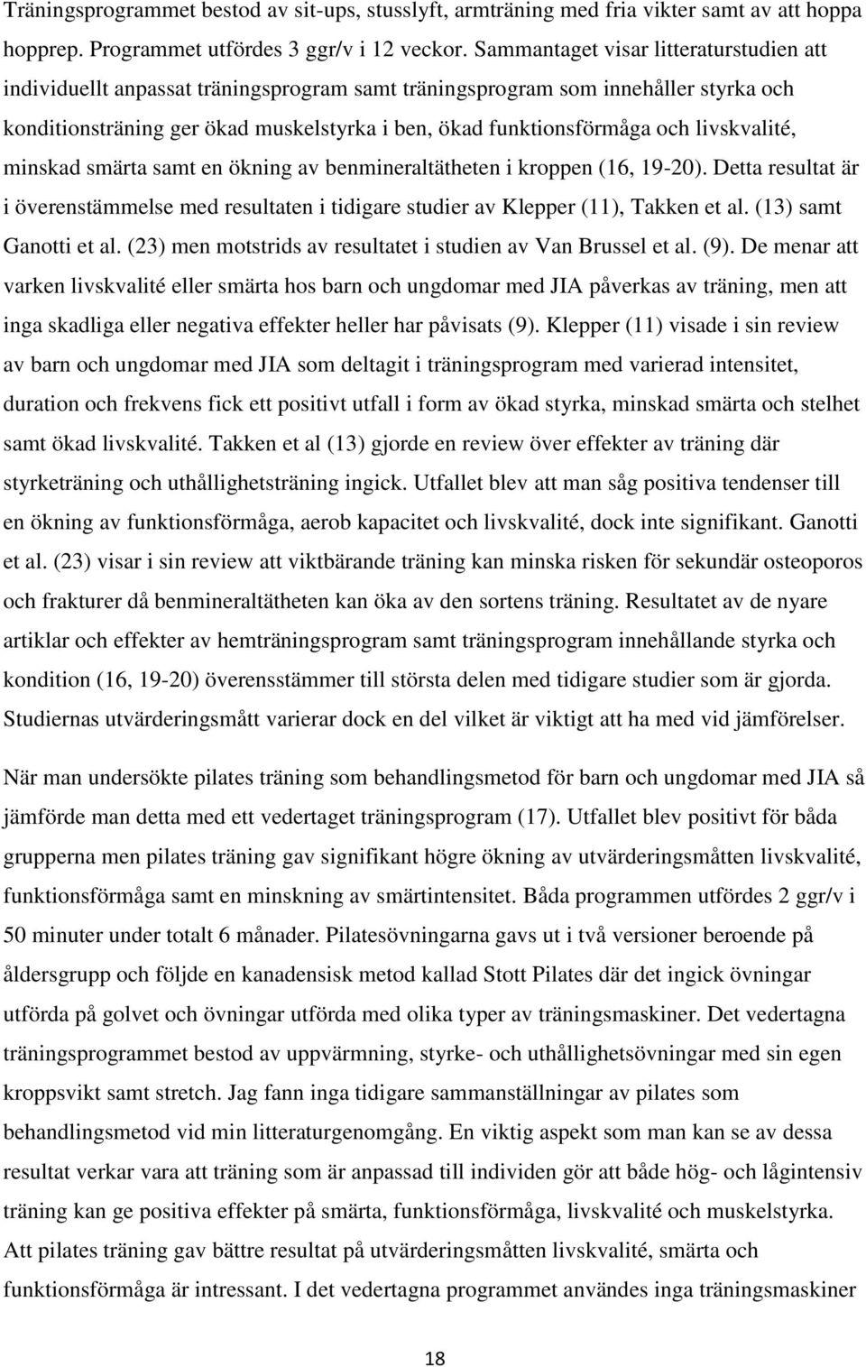 livskvalité, minskad smärta samt en ökning av benmineraltätheten i kroppen (16, 19-20). Detta resultat är i överenstämmelse med resultaten i tidigare studier av Klepper (11), Takken et al.