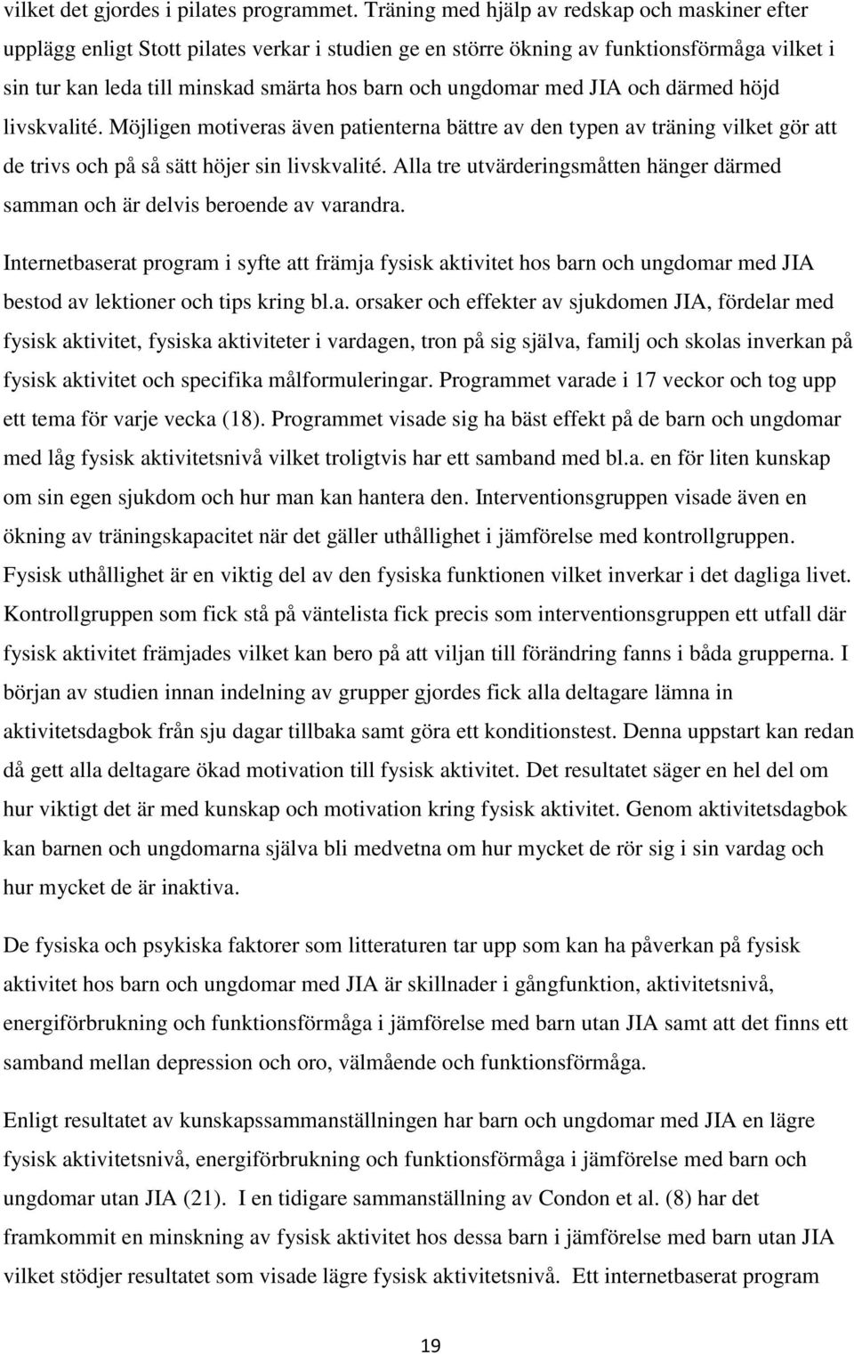 ungdomar med JIA och därmed höjd livskvalité. Möjligen motiveras även patienterna bättre av den typen av träning vilket gör att de trivs och på så sätt höjer sin livskvalité.