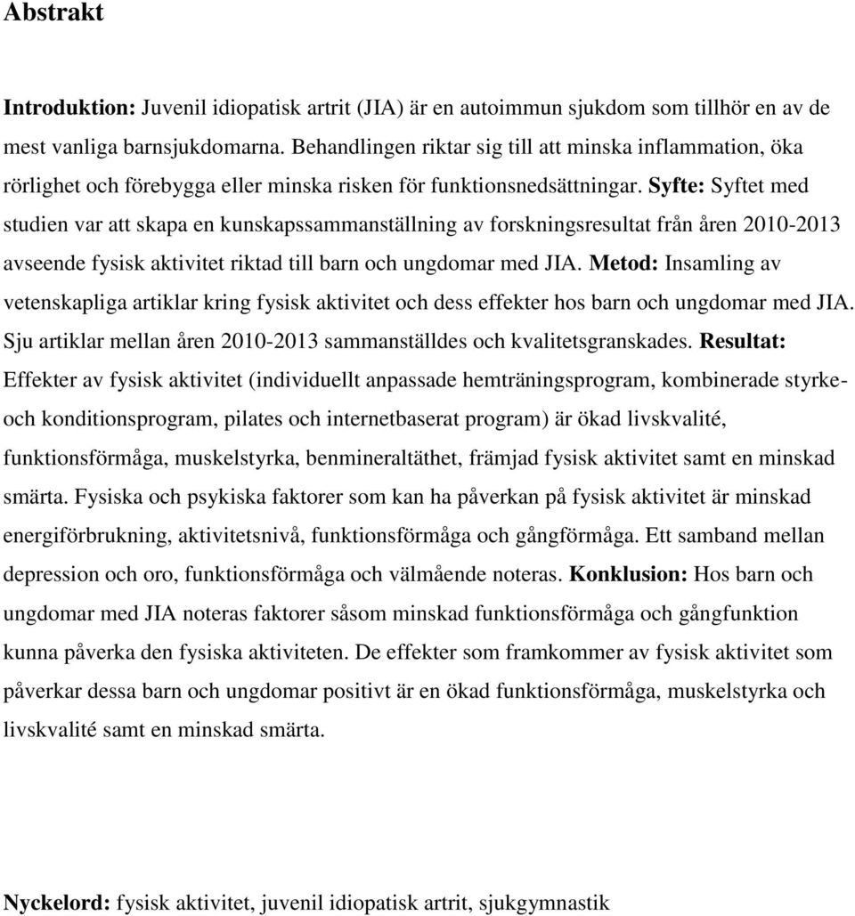 Syfte: Syftet med studien var att skapa en kunskapssammanställning av forskningsresultat från åren 2010-2013 avseende fysisk aktivitet riktad till barn och ungdomar med JIA.