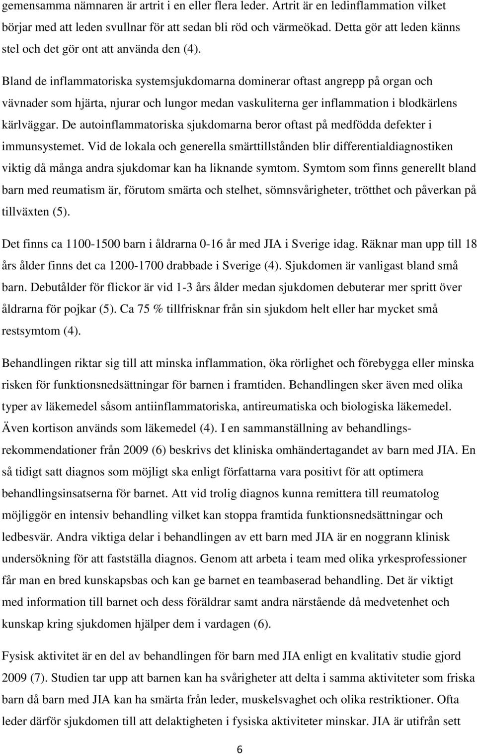 Bland de inflammatoriska systemsjukdomarna dominerar oftast angrepp på organ och vävnader som hjärta, njurar och lungor medan vaskuliterna ger inflammation i blodkärlens kärlväggar.