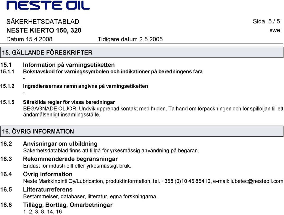 ÖVRIG INFORMATION 16.2 Anvisningar om utbildning Säkerhetsdatablad finns att tillgå för yrkesmässig användning på begäran. 16.3 Rekommenderade begränsningar Endast för industriellt eller yrkesmässigt bruk.