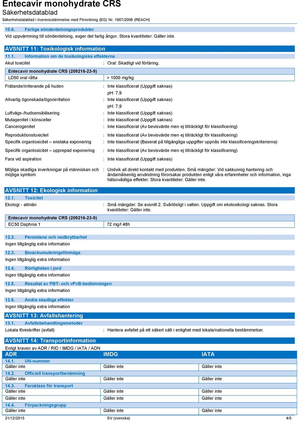 Entecavir monohydrate CRS (209216-23-9) LD50 oral råtta Frätande/irriterande på huden Allvarlig ögonskada/ögonirritation Luftvägs-/hudsensibilisering Mutagenitet i könsceller Cancerogenitet