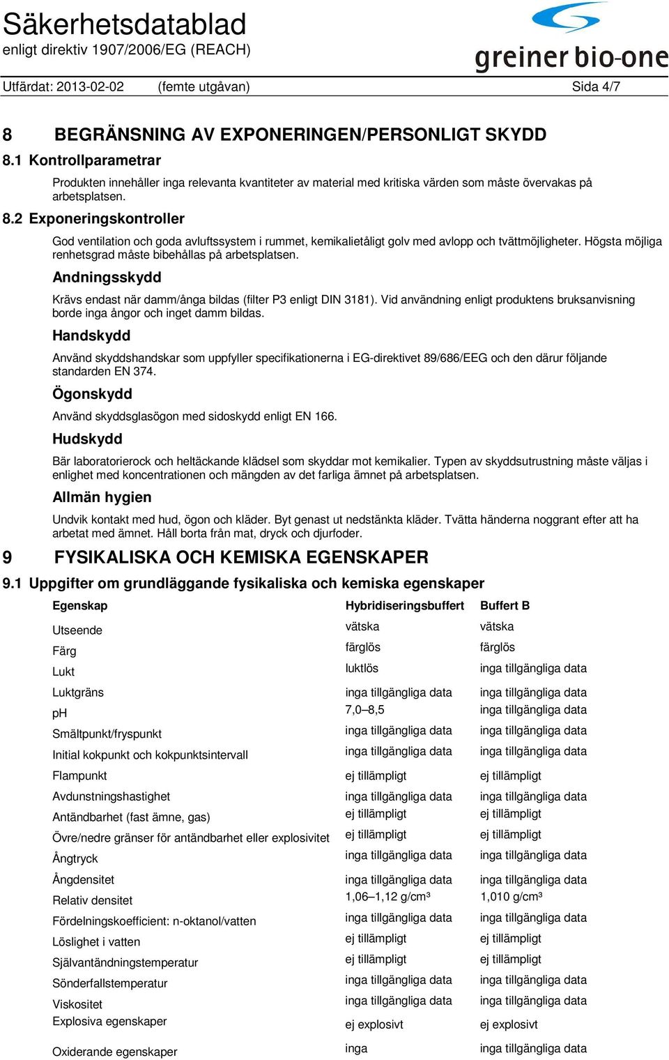 2 Exponeringskontroller God ventilation och goda avluftssystem i rummet, kemikalietåligt golv med avlopp och tvättmöjligheter. Högsta möjliga renhetsgrad måste bibehållas på arbetsplatsen.