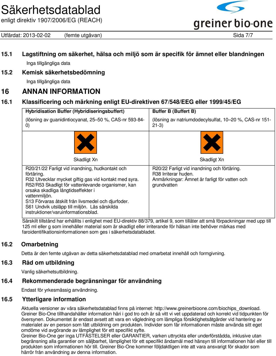 B) (lösning av natriumdodecylsulfat, 10 20 %, CAS-nr 151-21-3) Skadligt Xn R20/21/22 Farligt vid inandning, hudkontakt och förtäring. R32 Utvecklar mycket giftig gas vid kontakt med syra.