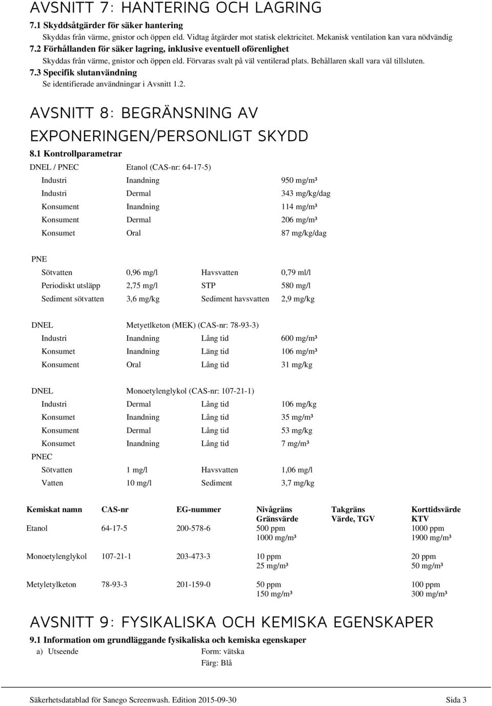 3 Specifik slutanvändning Se identifierade användningar i Avsnitt 1.2. AVSNITT 8: BEGRÄNSNING AV EXPONERINGEN/PERSONLIGT SKYDD 8.