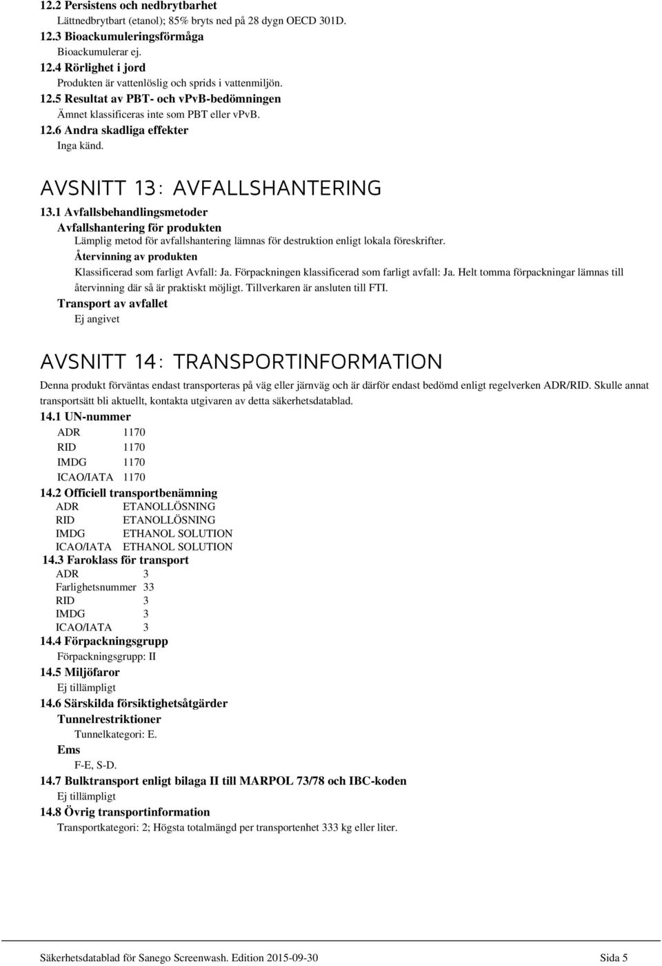 1 Avfallsbehandlingsmetoder Avfallshantering för produkten Lämplig metod för avfallshantering lämnas för destruktion enligt lokala föreskrifter.