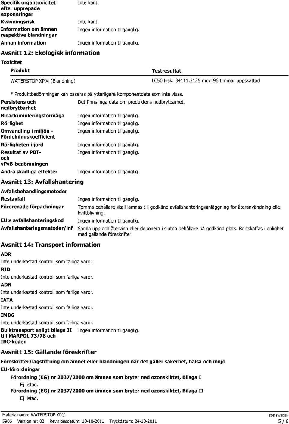 Persistens och nedbrytbarhet Bioackumuleringsförmåga Rörlighet Omvandling i miljön - Fördelningskoefficient Rörligheten i jord Resultat av PBToch vpvb-bedömningen Andra skadliga effekter Avsnitt 13: