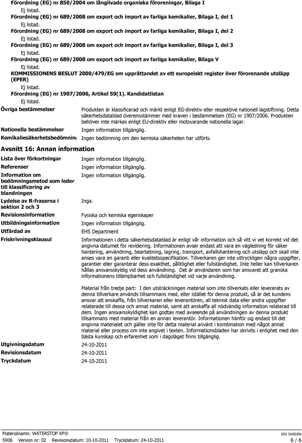 farliga kemikalier, Bilaga V KOMMISSIONENS BESLUT 2000/479/EG om upprättandet av ett europeiskt register över förorenande utsläpp (EPER) Förordning (EG) nr 1907/2006, Artikel 59(1).