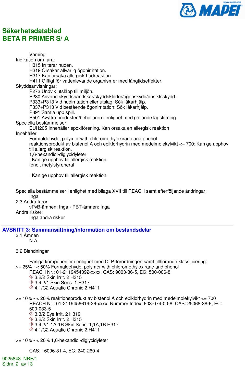 P337+P313 Vid bestående ögonirritation: Sök läkarhjälp. P391 Samla upp spill. P501 Avyttra produkten/behållaren i enlighet med gällande lagstiftning.