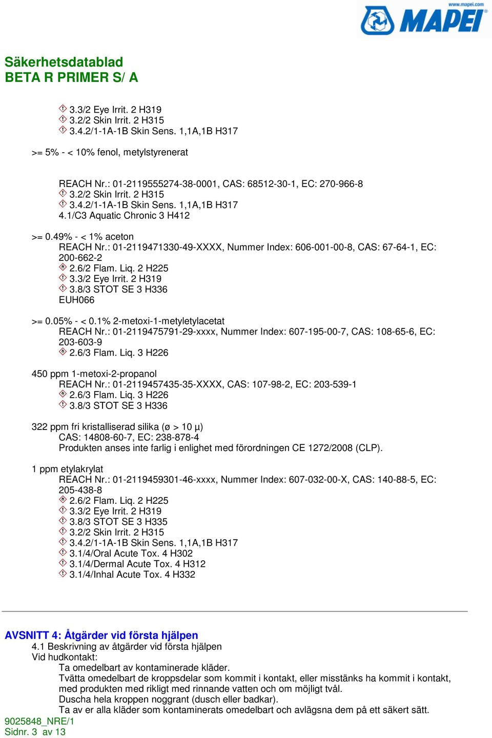 : 01-2119471330-49-XXXX, Nummer Index: 606-001-00-8, CAS: 67-64-1, EC: 200-662-2 2.6/2 Flam. Liq. 2 H225 3.3/2 Eye Irrit. 2 H319 3.8/3 STOT SE 3 H336 EUH066 >= 0.05% - < 0.