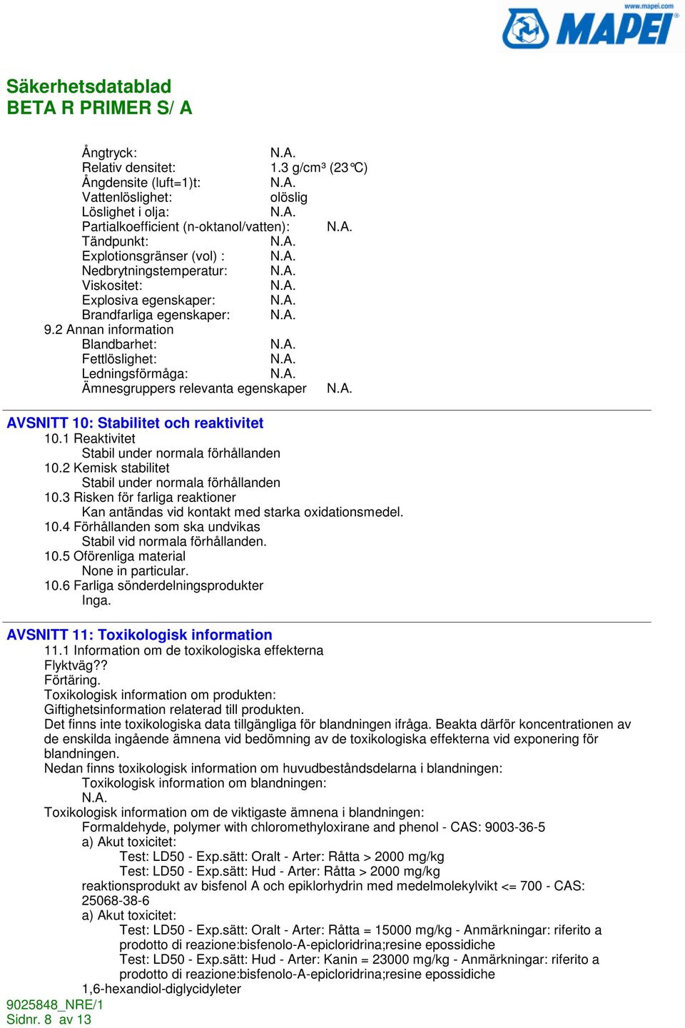 Explosiva egenskaper: Brandfarliga egenskaper: 9.2 Annan information Blandbarhet: Fettlöslighet: Ledningsförmåga: Ämnesgruppers relevanta egenskaper AVSNITT 10: Stabilitet och reaktivitet 10.