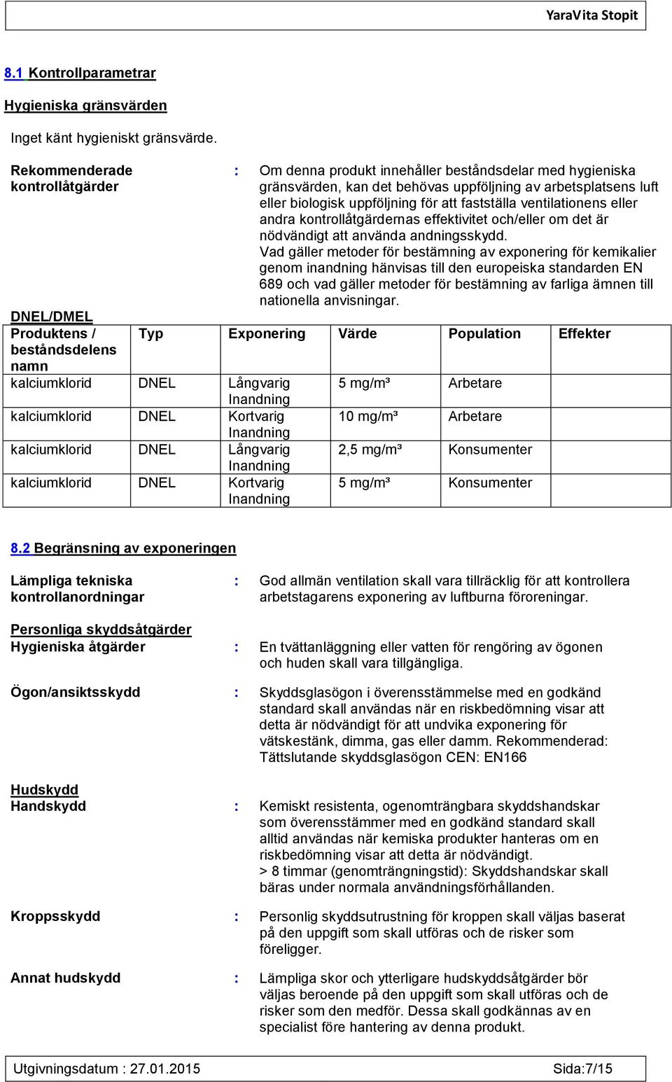 eller biologisk uppföljning för att fastställa ventilationens eller andra kontrollåtgärdernas effektivitet och/eller om det är nödvändigt att använda andningsskydd.