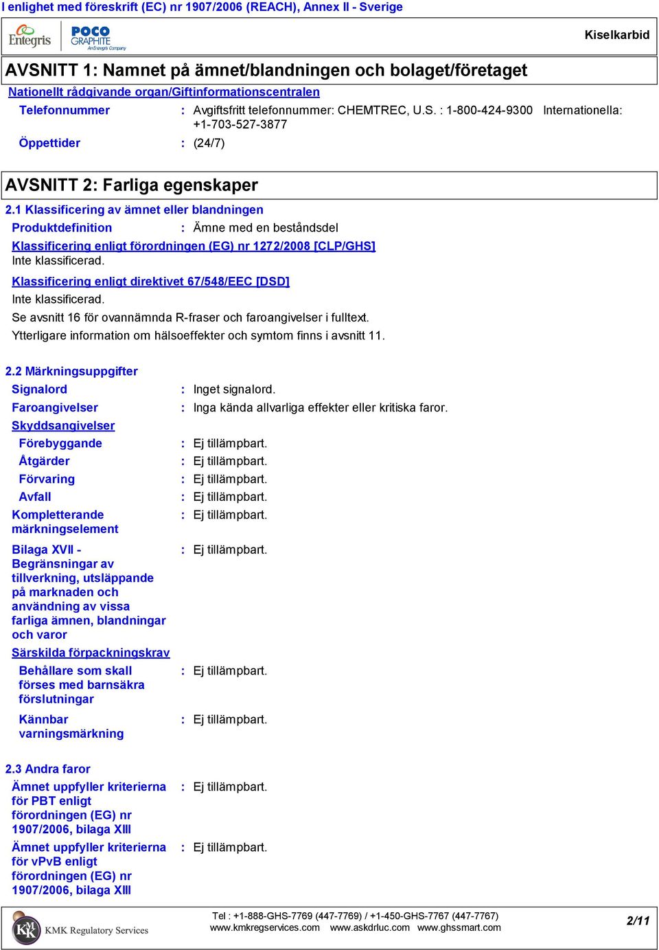 1 Klassificering av ämnet eller blandningen Produktdefinition Ämne med en beståndsdel Klassificering enligt förordningen (EG) nr 1272/2008 [CLP/GHS] Inte klassificerad.