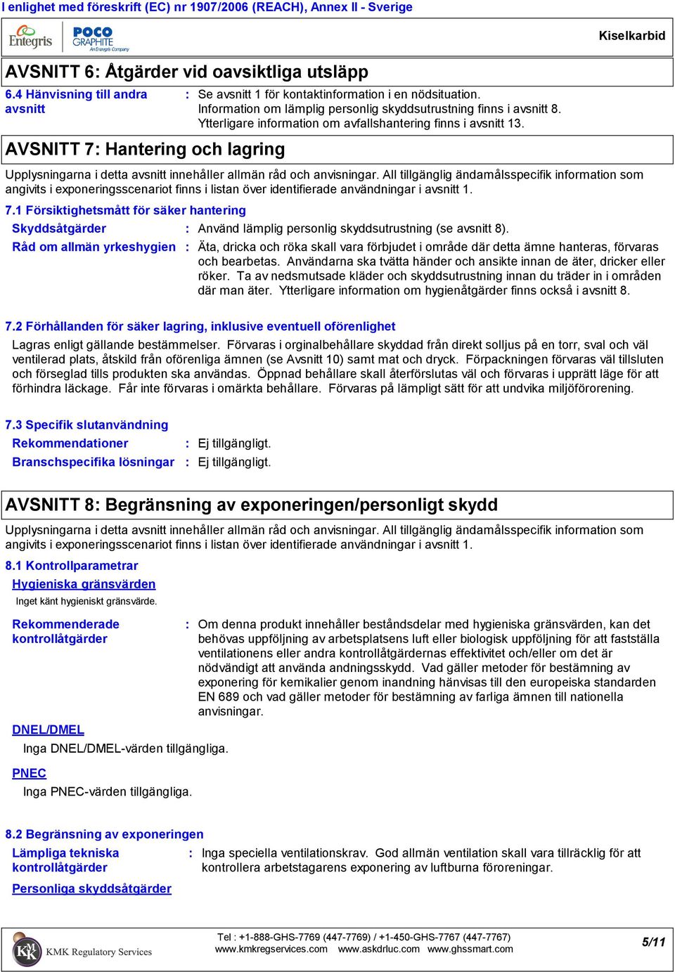 Ytterligare information om avfallshantering finns i avsnitt 13. Upplysningarna i detta avsnitt innehåller allmän råd och anvisningar.