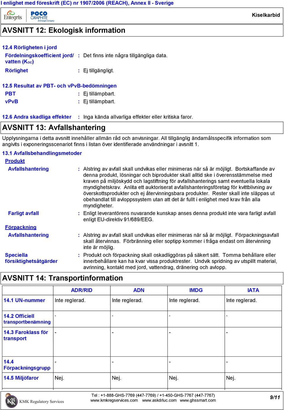 All tillgänglig ändamålsspecifik information som angivits i exponeringsscenariot finns i listan över identifierade användningar i avsnitt 1. 13.