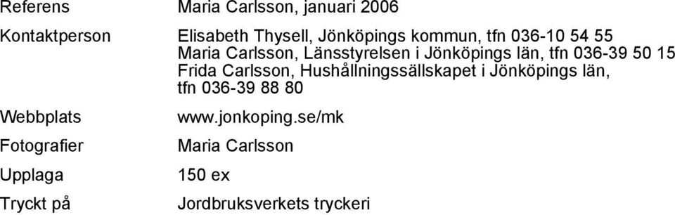 15 Frida Carlsson, Hushållningssällskapet i Jönköpings län, tfn 036-39 88 80 Webbplats