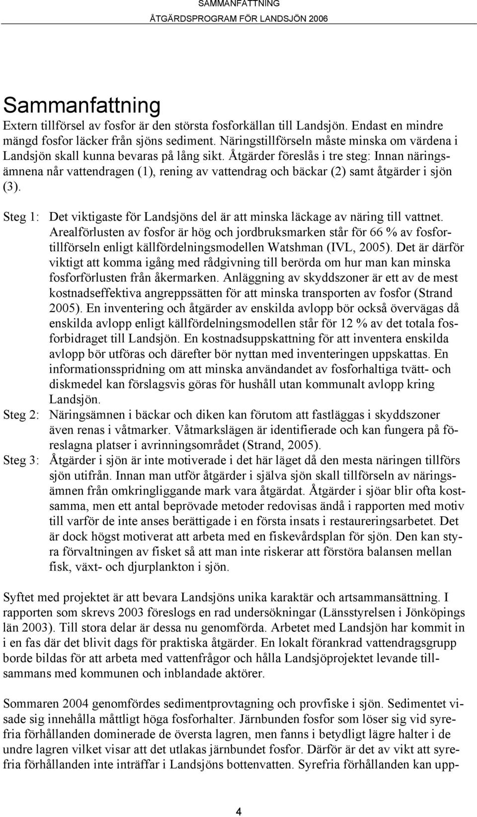 Åtgärder föreslås i tre steg: Innan näringsämnena når vattendragen (1), rening av vattendrag och bäckar (2) samt åtgärder i sjön (3).