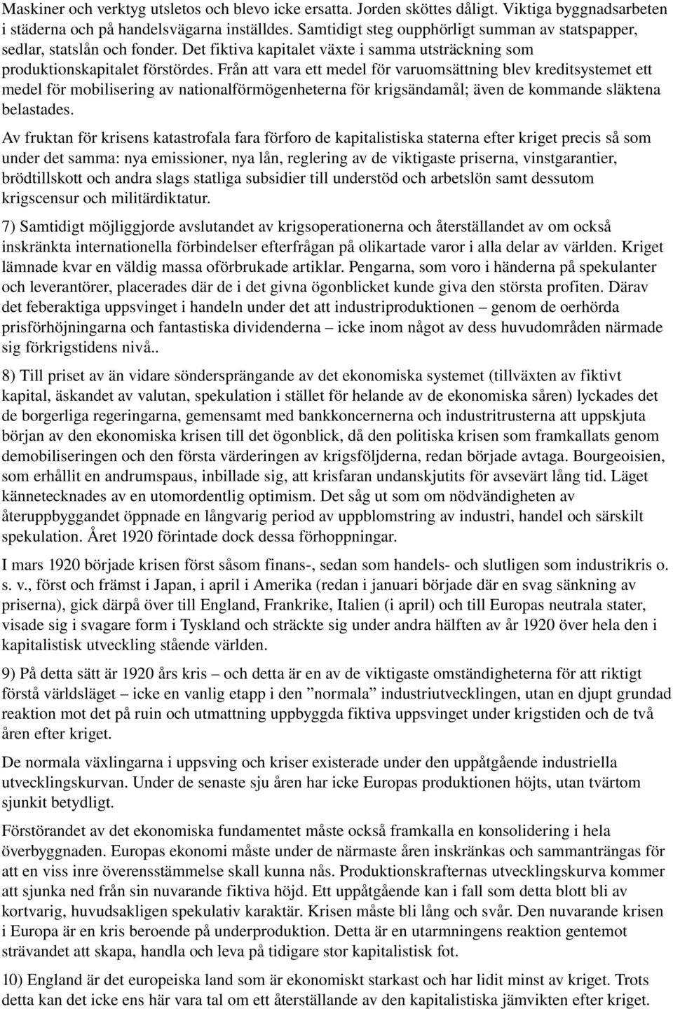 Från att vara ett medel för varuomsättning blev kreditsystemet ett medel för mobilisering av nationalförmögenheterna för krigsändamål; även de kommande släktena belastades.