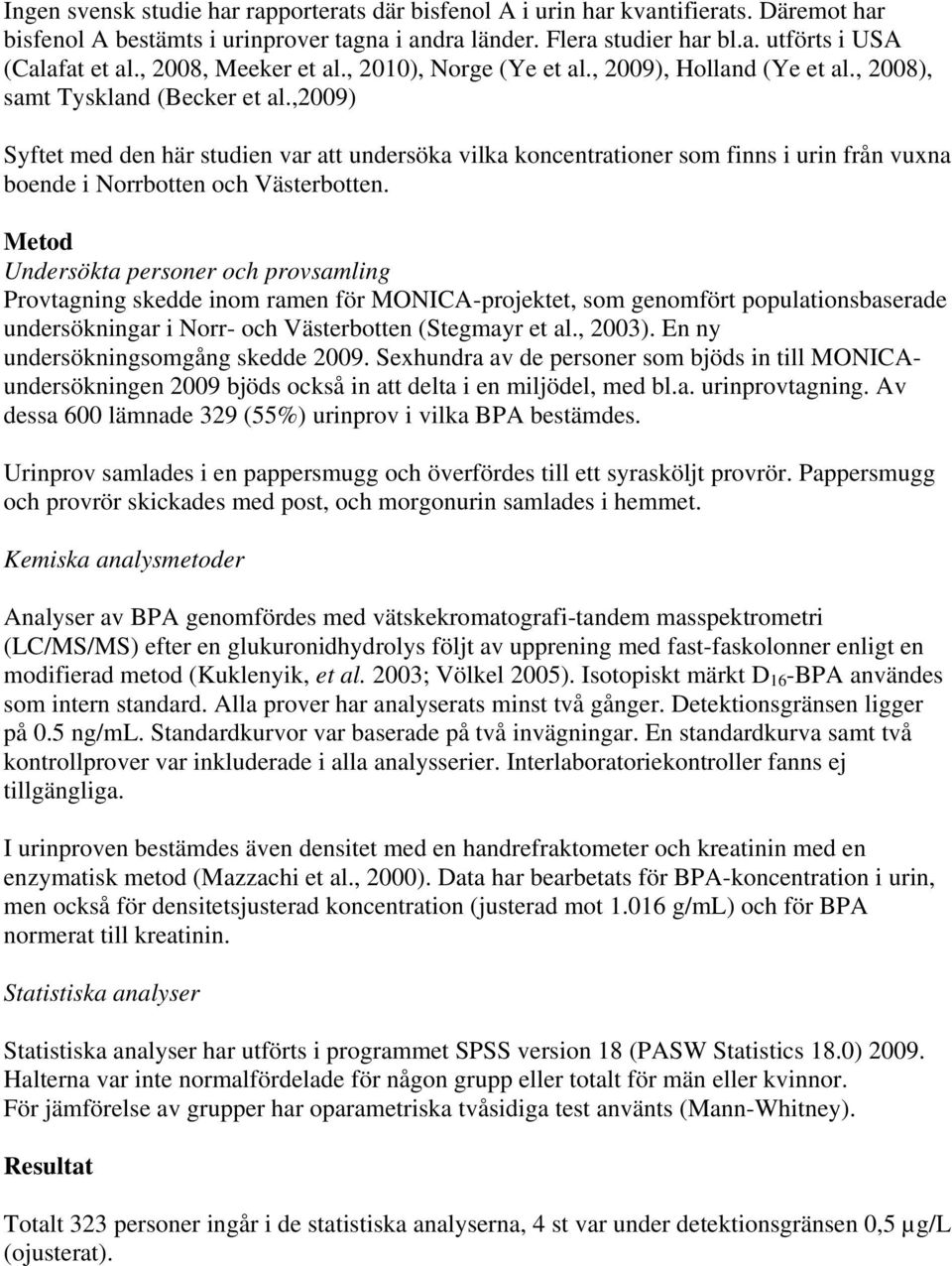 ,2009) Syftet med den här studien var att undersöka vilka koncentrationer som finns i urin från vuxna boende i Norrbotten och Västerbotten.