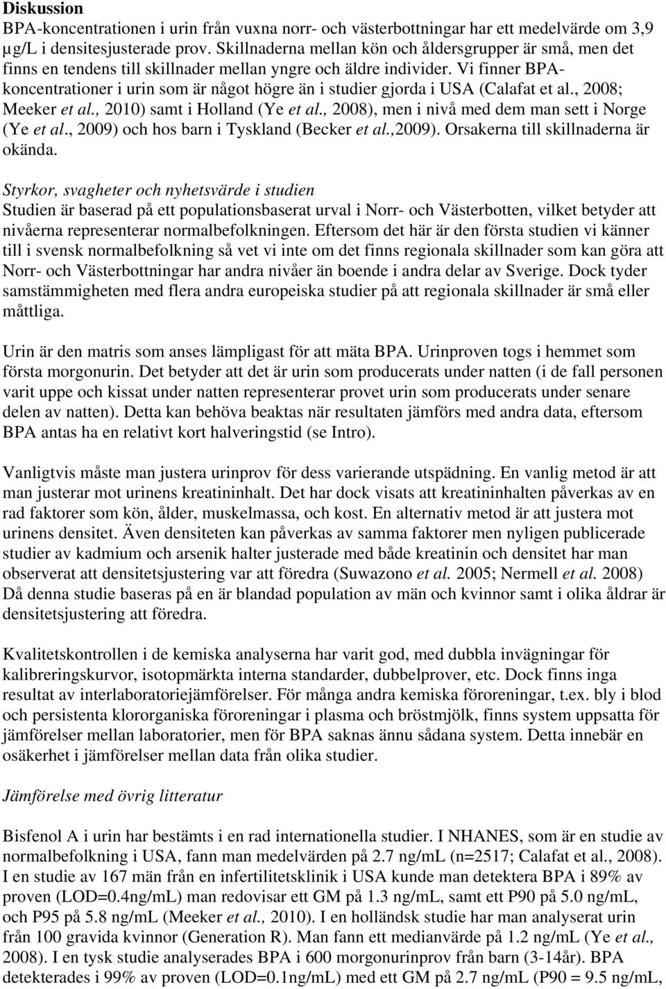 Vi finner BPAkoncentrationer i urin som är något högre än i studier gjorda i USA (Calafat et al., 2008; Meeker et al., 2010) samt i Holland (Ye et al.