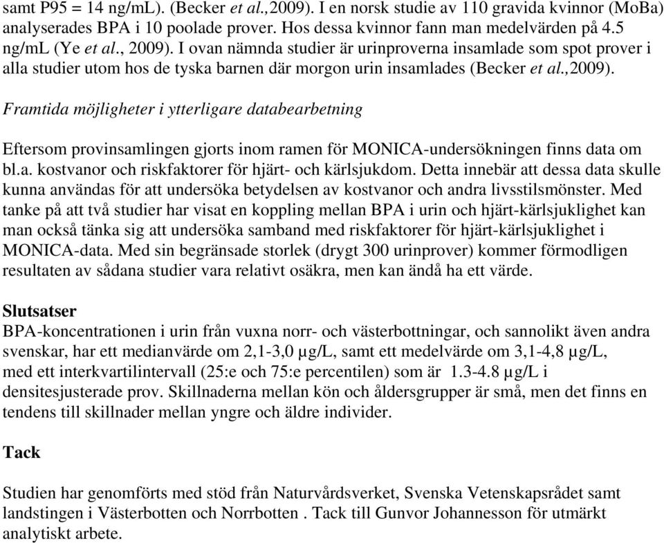 Framtida möjligheter i ytterligare databearbetning Eftersom provinsamlingen gjorts inom ramen för MONICA-undersökningen finns data om bl.a. kostvanor och riskfaktorer för hjärt- och kärlsjukdom.