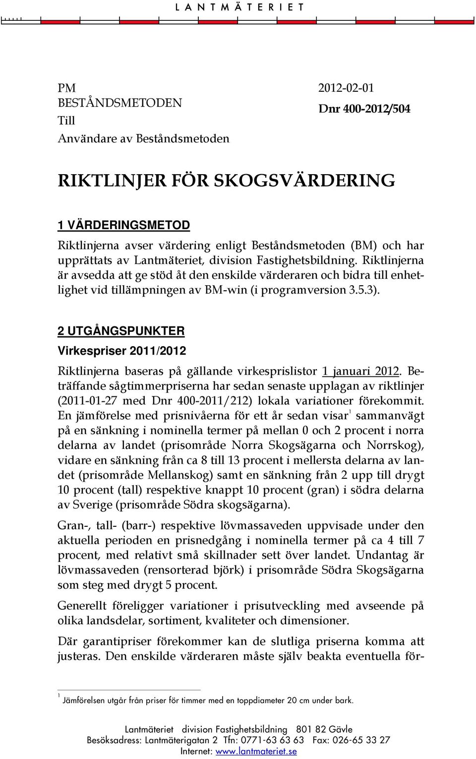 Riktlinjerna är avsedda att ge stöd åt den enskilde värderaren och bidra till enhetlighet vid tillämpningen av BM-win (i programversion 3.5.3).